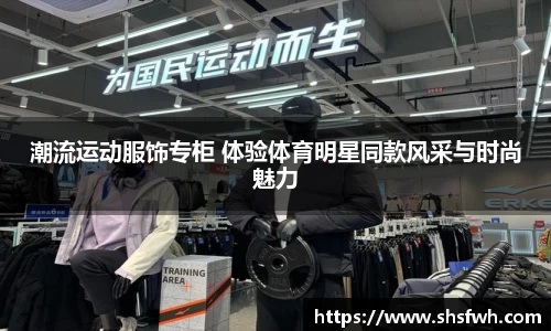 潮流运动服饰专柜 体验体育明星同款风采与时尚魅力